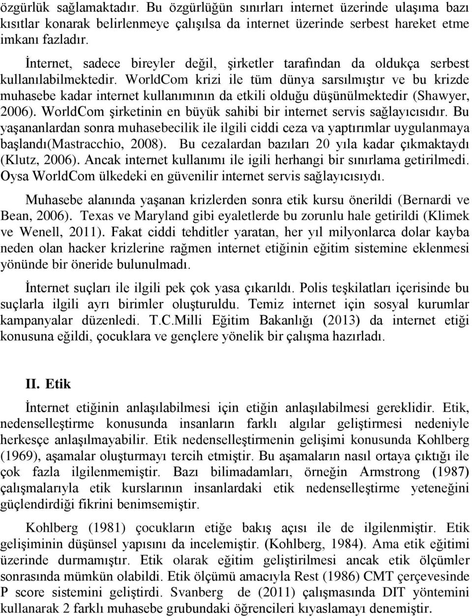 WorldCom krizi ile tüm dünya sarsılmıştır ve bu krizde muhasebe kadar internet kullanımının da etkili olduğu düşünülmektedir (Shawyer, 2006).