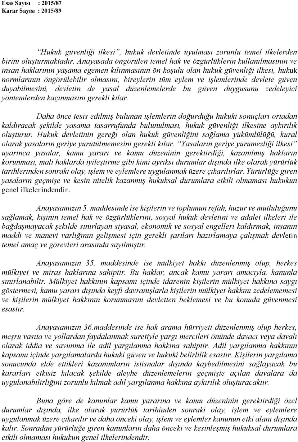 bireylerin tüm eylem ve işlemlerinde devlete güven duyabilmesini, devletin de yasal düzenlemelerde bu güven duygusunu zedeleyici yöntemlerden kaçınmasını gerekli kılar.