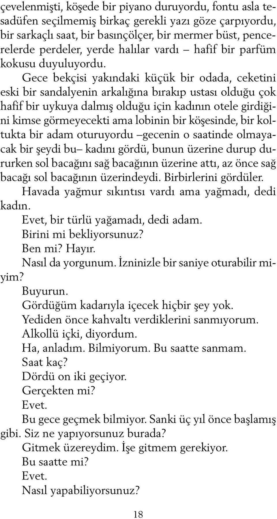 Gece bekçisi yakındaki küçük bir odada, ceketini eski bir sandalyenin arkalığına bırakıp ustası olduğu çok hafif bir uykuya dalmış olduğu için kadının otele girdiğini kimse görmeyecekti ama lobinin