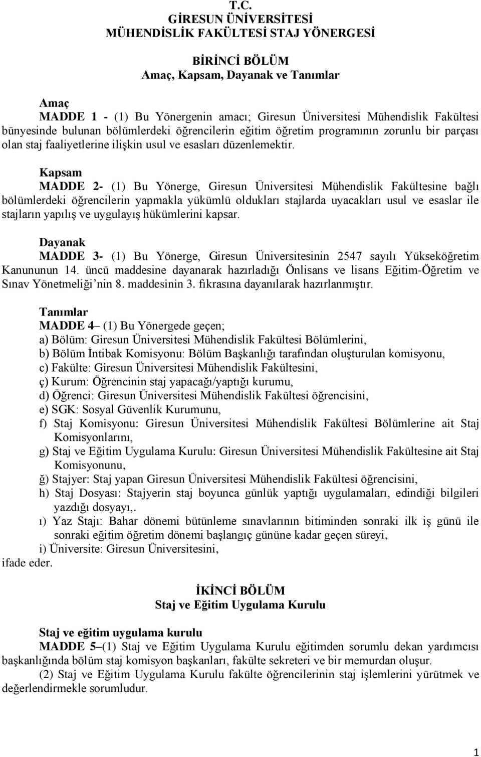 Kapsam MADDE 2- (1) Bu Yönerge, Giresun Üniversitesi Mühendislik Fakültesine bağlı bölümlerdeki öğrencilerin yapmakla yükümlü oldukları stajlarda uyacakları usul ve esaslar ile stajların yapılış ve