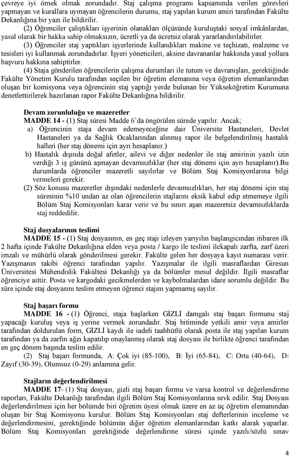 (2) Öğrenciler çalıştıkları işyerinin olanakları ölçüsünde kuruluştaki sosyal imkânlardan, yasal olarak bir hakka sahip olmaksızın, ücretli ya da ücretsiz olarak yararlandırılabilirler.