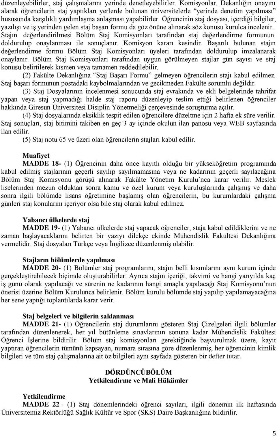 Öğrencinin staj dosyası, içerdiği bilgiler, yazılışı ve iş yerinden gelen staj başarı formu da göz önüne alınarak söz konusu kurulca incelenir.