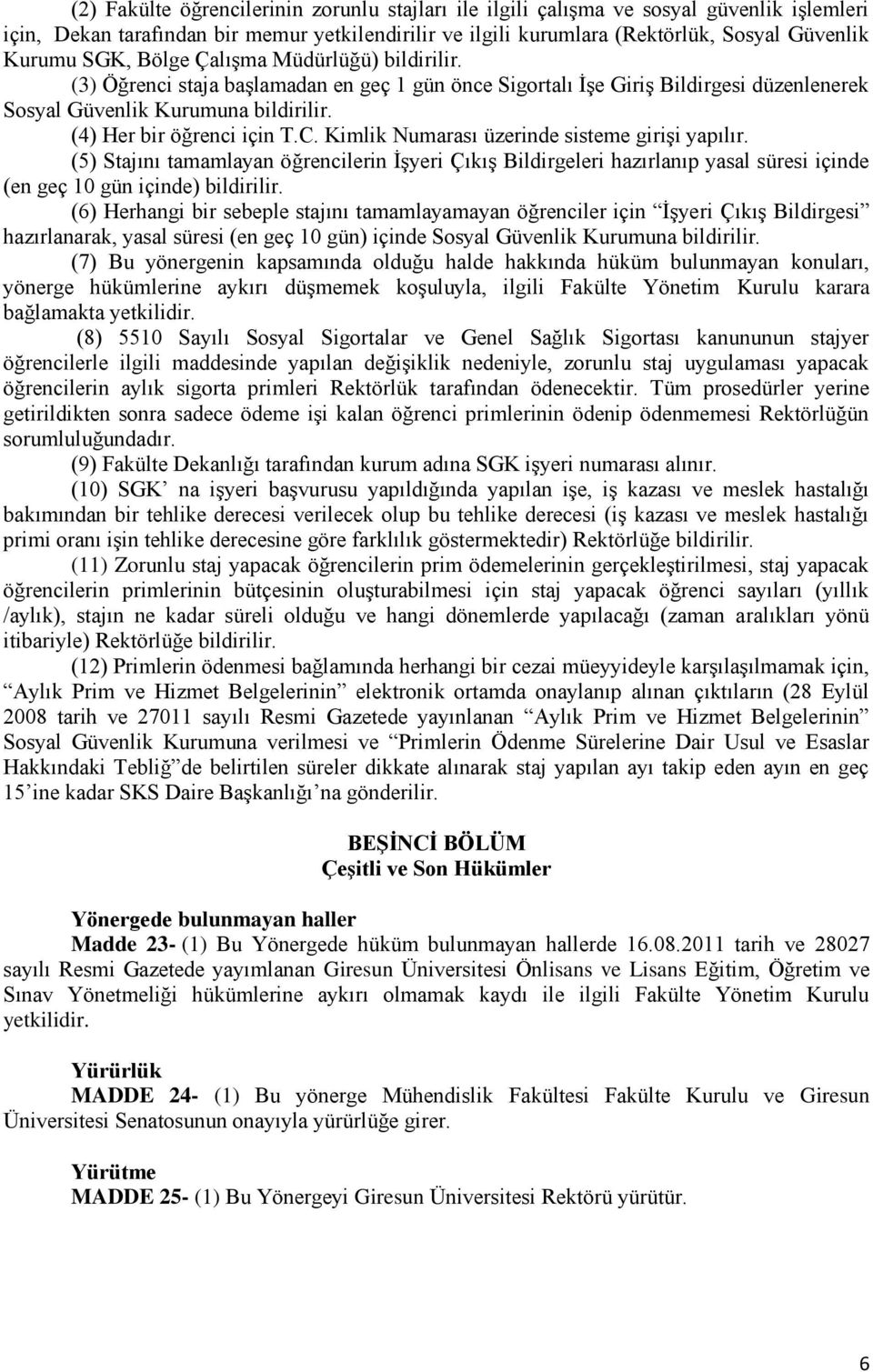 Kimlik Numarası üzerinde sisteme girişi yapılır. (5) Stajını tamamlayan öğrencilerin İşyeri Çıkış Bildirgeleri hazırlanıp yasal süresi içinde (en geç 10 gün içinde) bildirilir.