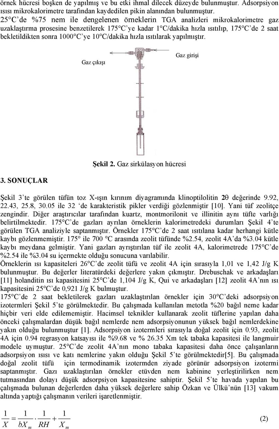 1 C/dakika hızla ısıtılarak yapılmıştır. Gaz çıkışı Gaz girişi Şekil 2. Gaz sirkülasyon hücresi 3. SONUÇLAR Şekil 3 te görülen tüfün toz X-ışın kırınım diyagramında klinoptilolitin 2θ değerinde 9.