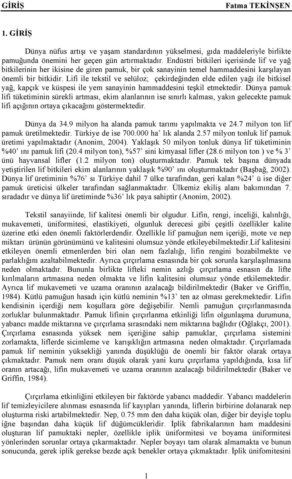 Lifi ile tekstil ve selüloz; çekirdeğinden elde edilen yağı ile bitkisel yağ, kapçık ve küspesi ile yem sanayinin hammaddesini teşkil etmektedir.