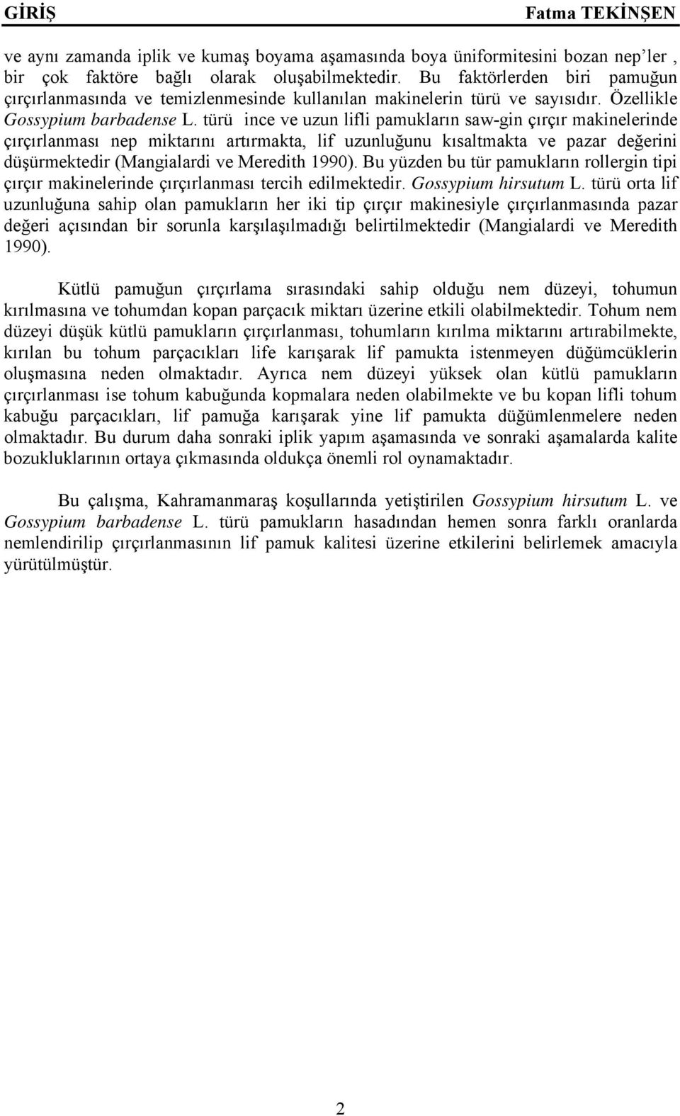 türü ince ve uzun lifli pamukların saw-gin çırçır makinelerinde çırçırlanması nep miktarını artırmakta, lif uzunluğunu kısaltmakta ve pazar değerini düşürmektedir (Mangialardi ve Meredith 1990).