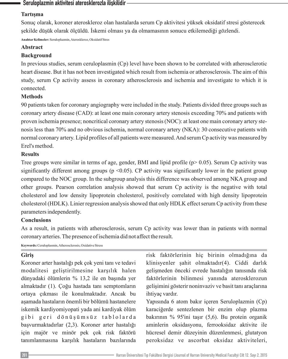 Anahtar Kelimeler: Seruloplazmin, Ateroskleroz, Oksidatif Stres Abstract Background In previous studies, serum ceruloplasmin (Cp) level have been shown to be correlated with atherosclerotic heart