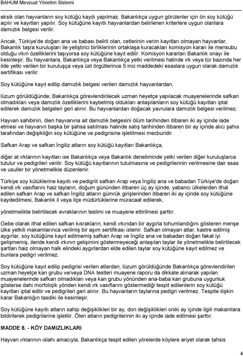 Ancak, Türkiye'de doğan ana ve babası belirli olan, cetlerinin verim kayıtları olmayan hayvanlar, Bakanlık taşra kuruluşları ile yetiştirici birliklerinin ortaklaşa kuracakları komisyon kararı ile