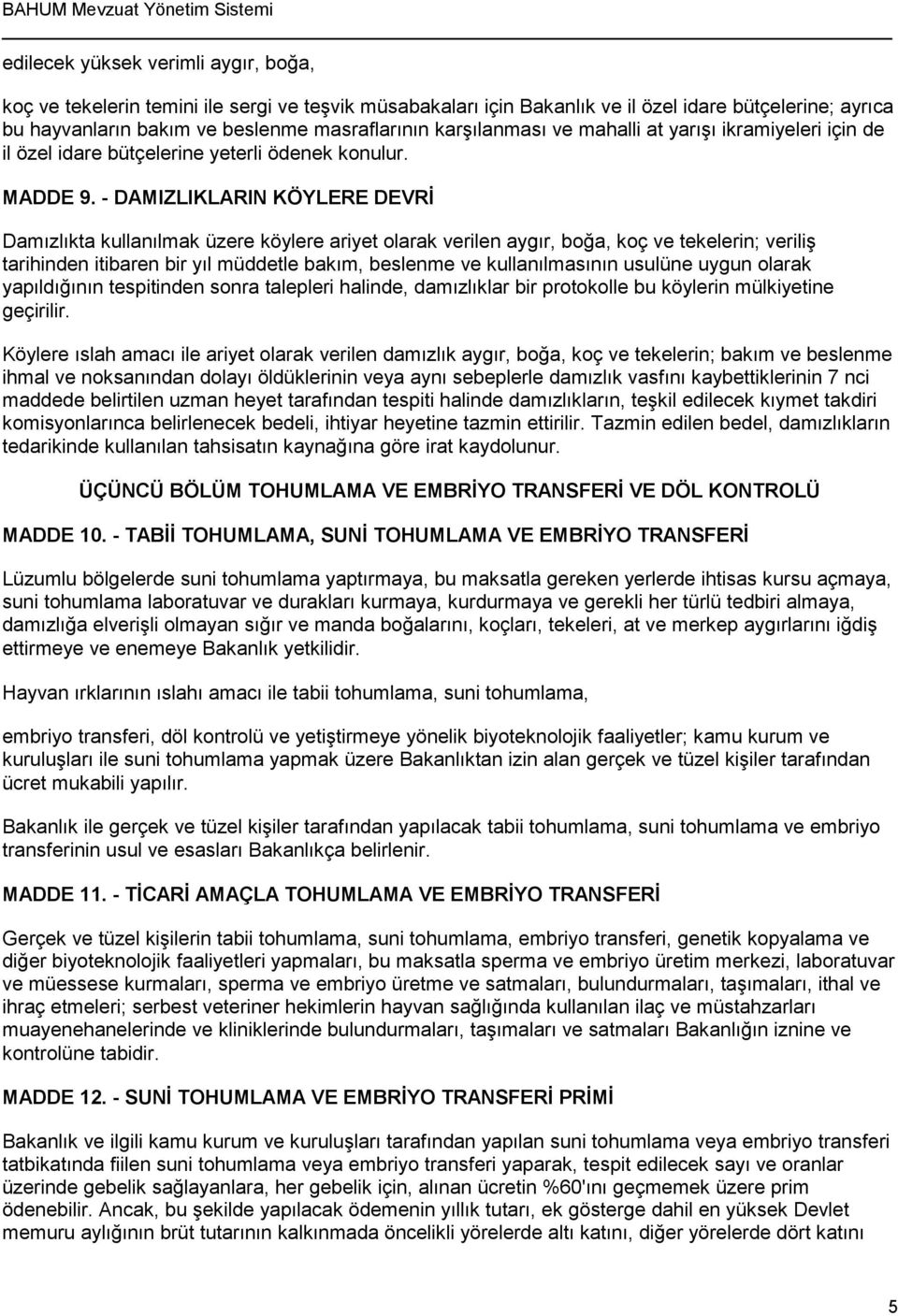 - DAMIZLIKLARIN KÖYLERE DEVRİ Damızlıkta kullanılmak üzere köylere ariyet olarak verilen aygır, boğa, koç ve tekelerin; veriliş tarihinden itibaren bir yıl müddetle bakım, beslenme ve kullanılmasının