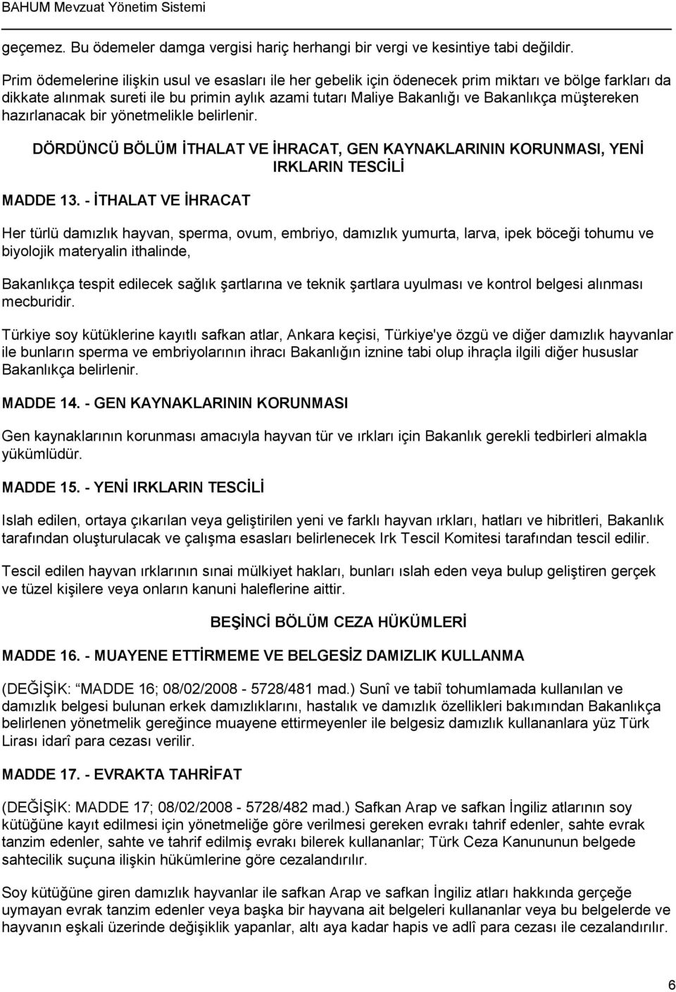 müştereken hazırlanacak bir yönetmelikle belirlenir. DÖRDÜNCÜ BÖLÜM İTHALAT VE İHRACAT, GEN KAYNAKLARININ KORUNMASI, YENİ IRKLARIN TESCİLİ MADDE 13.