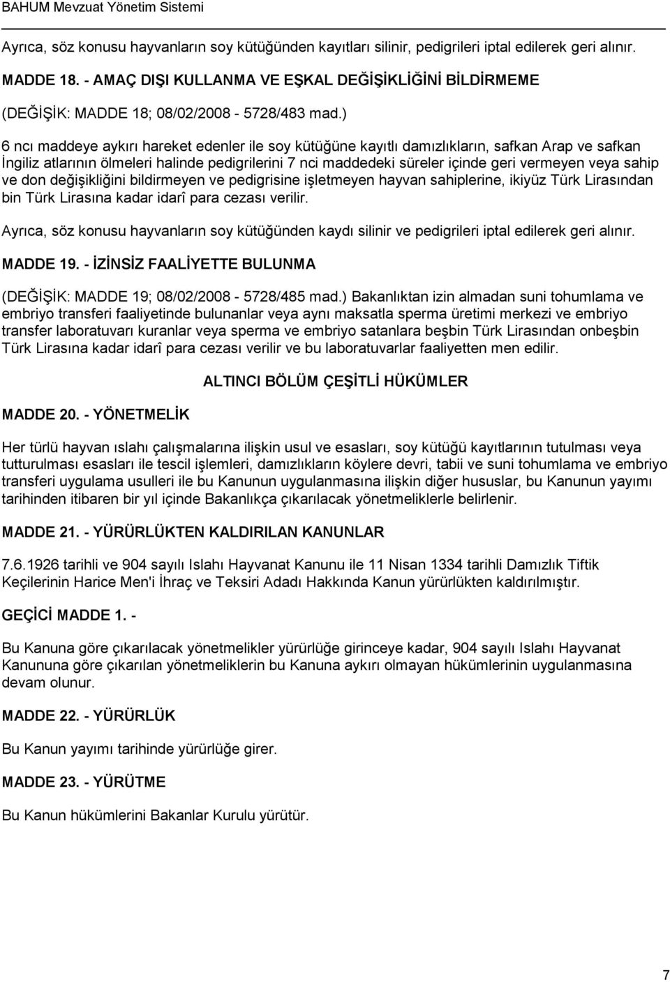 ) 6 ncı maddeye aykırı hareket edenler ile soy kütüğüne kayıtlı damızlıkların, safkan Arap ve safkan İngiliz atlarının ölmeleri halinde pedigrilerini 7 nci maddedeki süreler içinde geri vermeyen veya