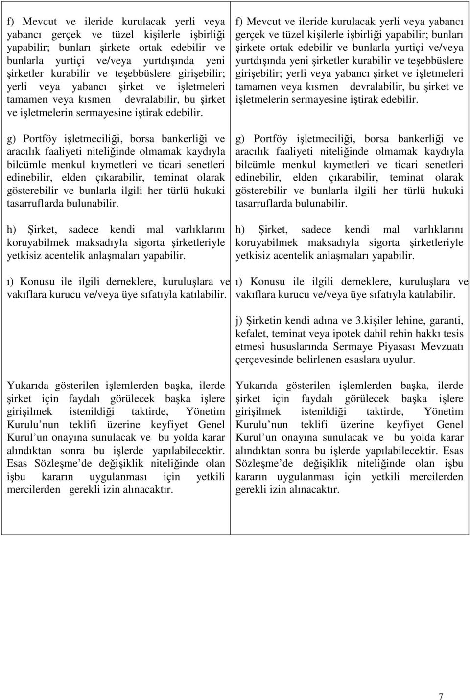 g) Portföy işletmeciliği, borsa bankerliği ve aracılık faaliyeti niteliğinde olmamak kaydıyla bilcümle menkul kıymetleri ve ticari senetleri edinebilir, elden çıkarabilir, teminat olarak gösterebilir