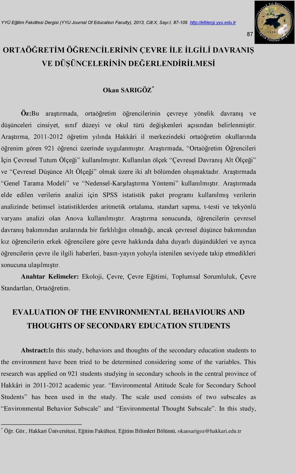 Araştırma, 2011-2012 öğretim yılında Hakkâri il merkezindeki ortaöğretim okullarında öğrenim gören 921 öğrenci üzerinde uygulanmıştır.