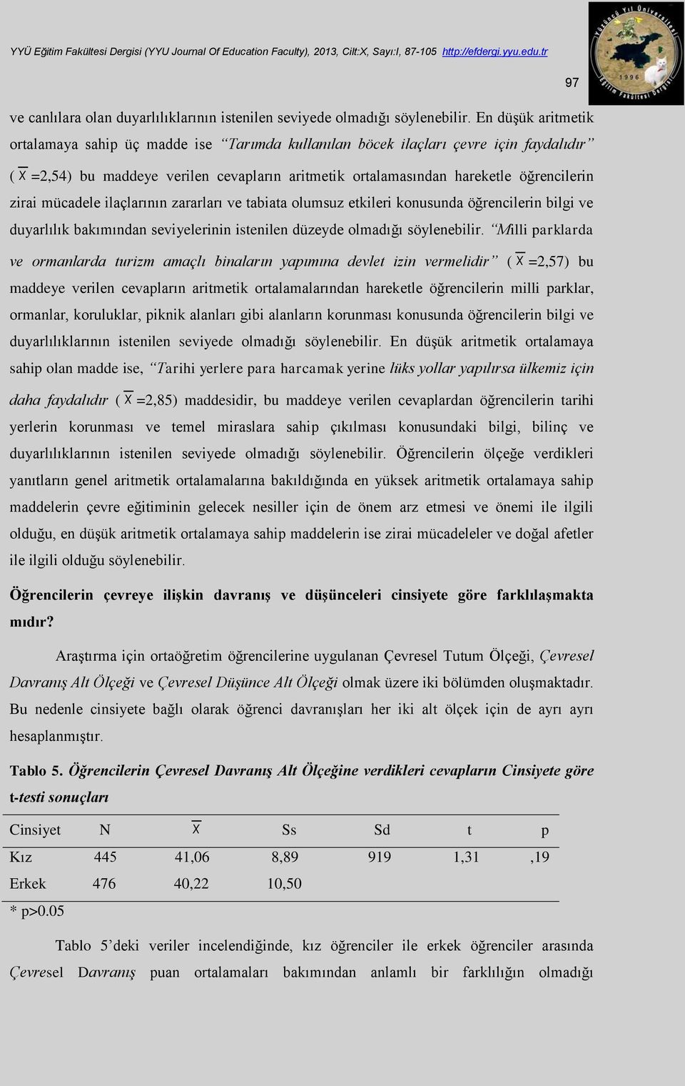 mücadele ilaçlarının zararları ve tabiata olumsuz etkileri konusunda öğrencilerin bilgi ve duyarlılık bakımından seviyelerinin istenilen düzeyde olmadığı söylenebilir.