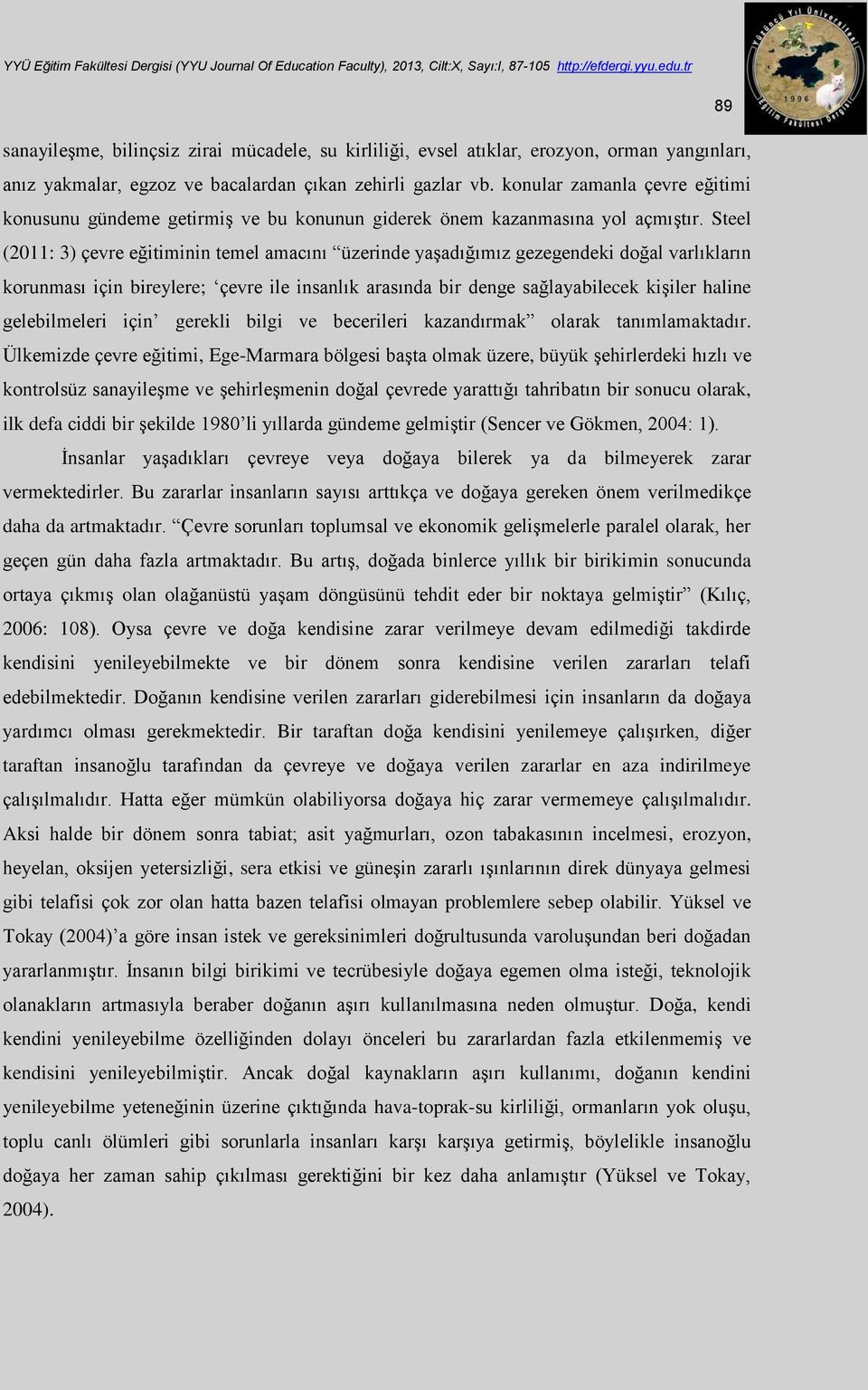 Steel (2011: 3) çevre eğitiminin temel amacını üzerinde yaşadığımız gezegendeki doğal varlıkların korunması için bireylere; çevre ile insanlık arasında bir denge sağlayabilecek kişiler haline