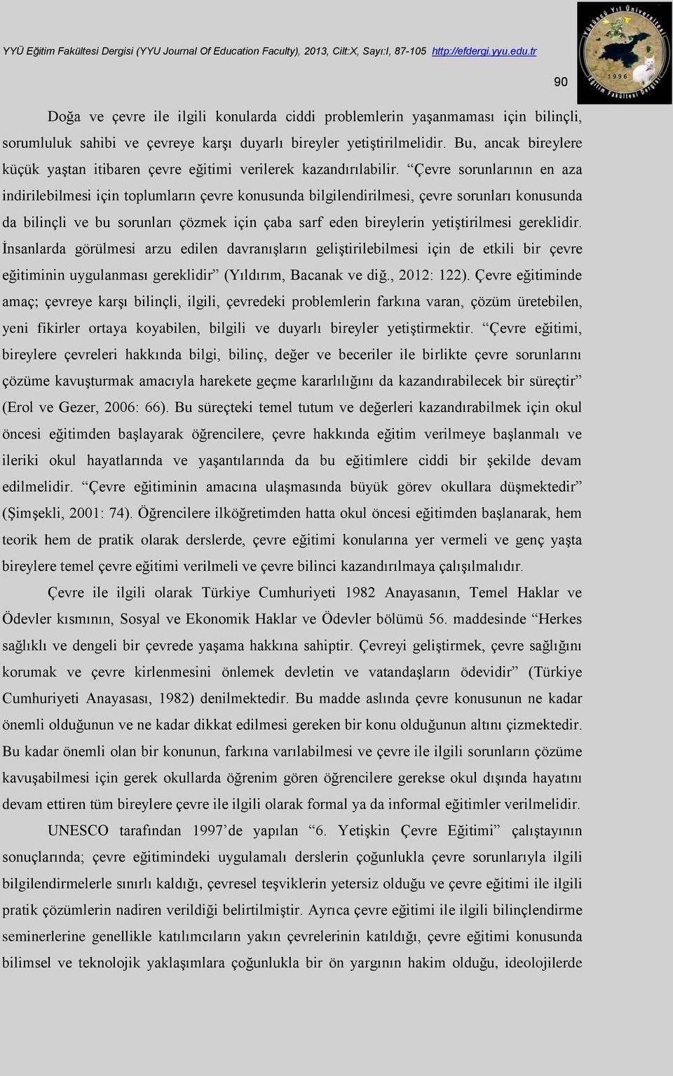 Çevre sorunlarının en aza indirilebilmesi için toplumların çevre konusunda bilgilendirilmesi, çevre sorunları konusunda da bilinçli ve bu sorunları çözmek için çaba sarf eden bireylerin