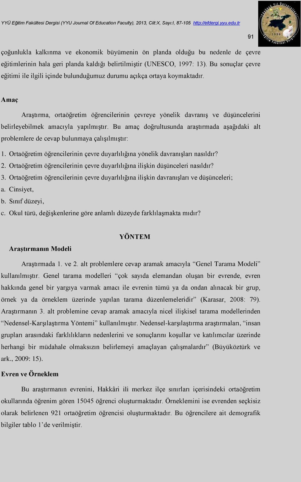 91 Amaç Araştırma, ortaöğretim öğrencilerinin çevreye yönelik davranış ve düşüncelerini belirleyebilmek amacıyla yapılmıştır.