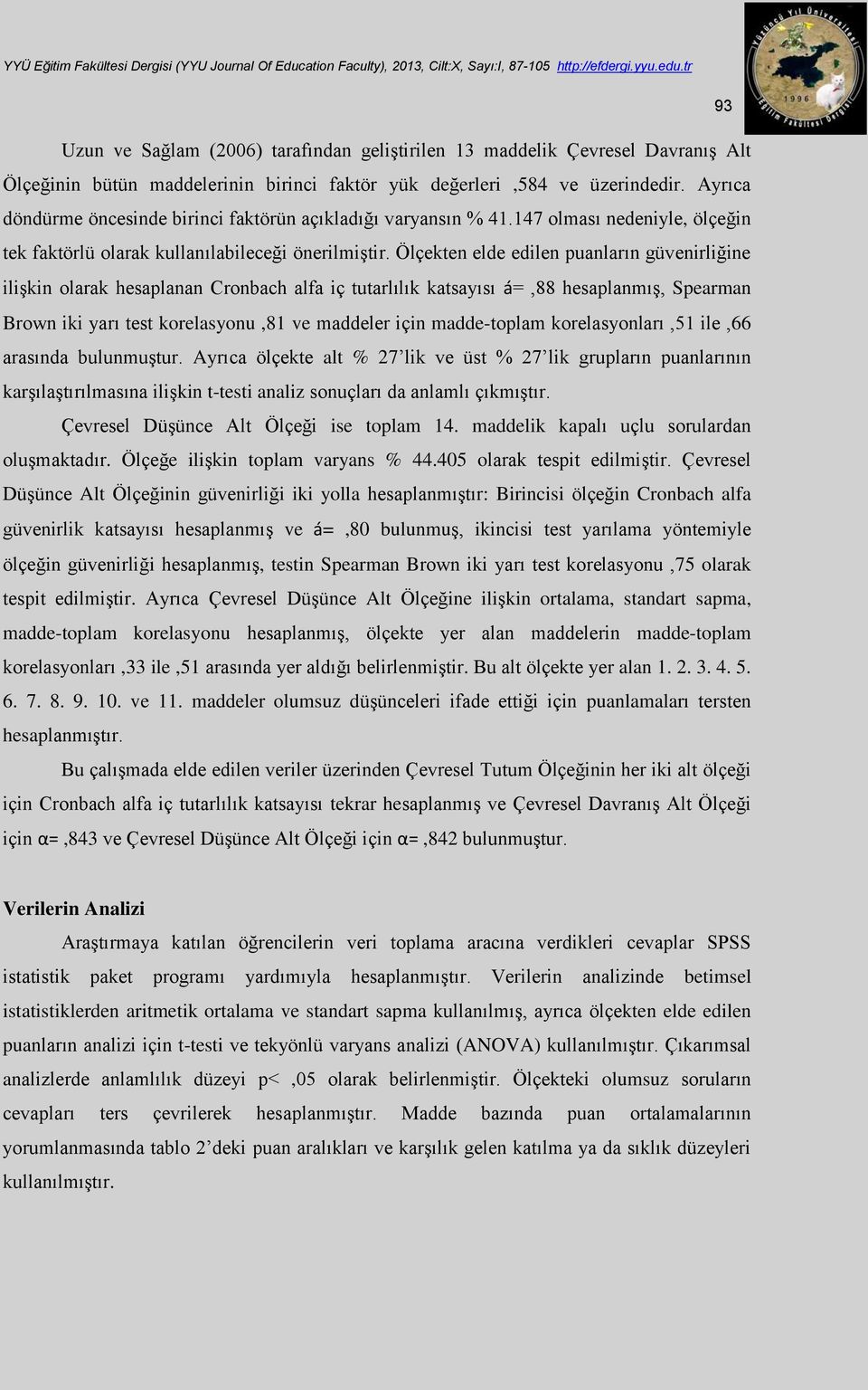 Ölçekten elde edilen puanların güvenirliğine ilişkin olarak hesaplanan Cronbach alfa iç tutarlılık katsayısı á=,88 hesaplanmış, Spearman Brown iki yarı test korelasyonu,81 ve maddeler için