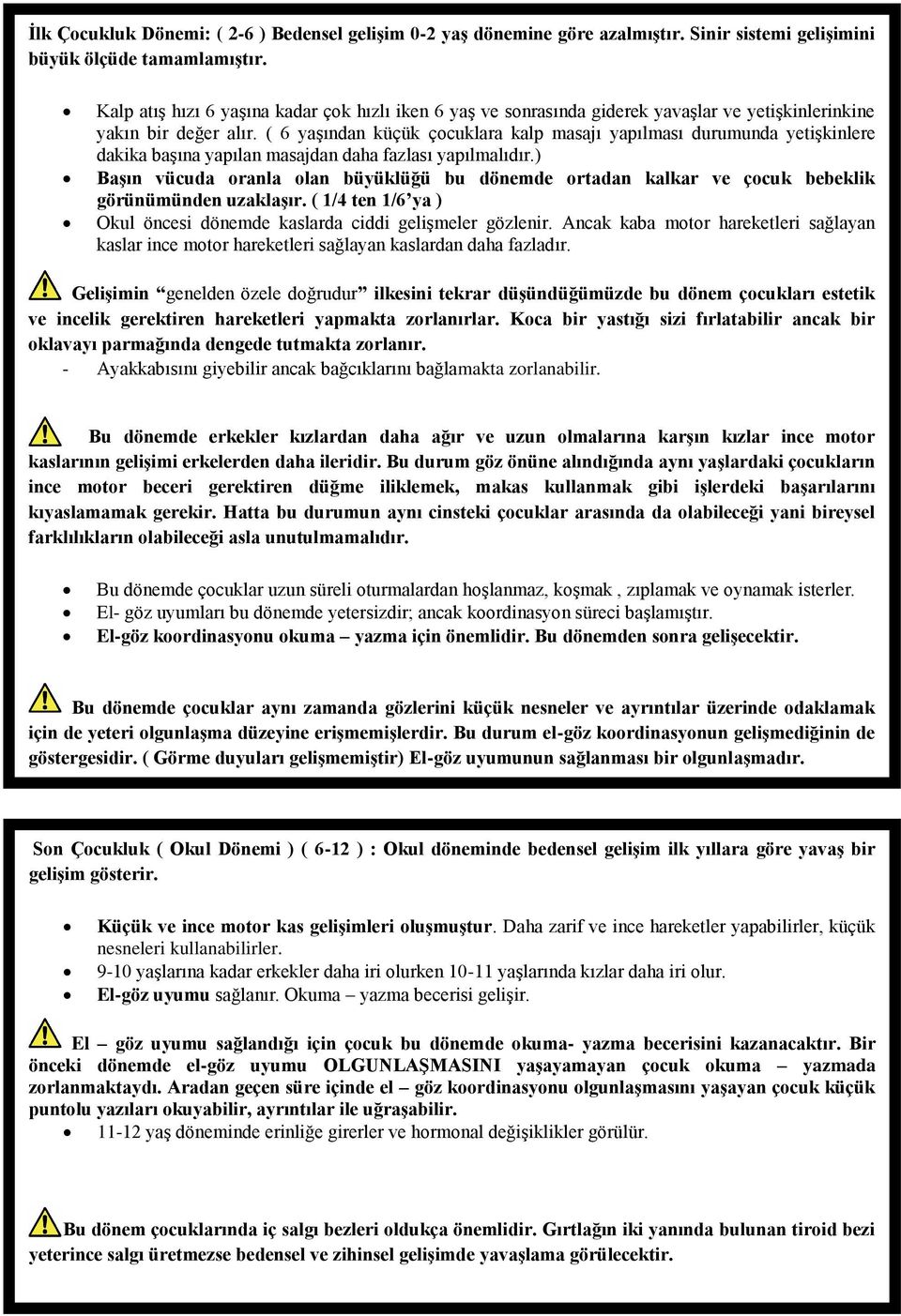 ( 6 yaģından küçük çocuklara kalp masajı yapılması durumunda yetiģkinlere dakika baģına yapılan masajdan daha fazlası yapılmalıdır.