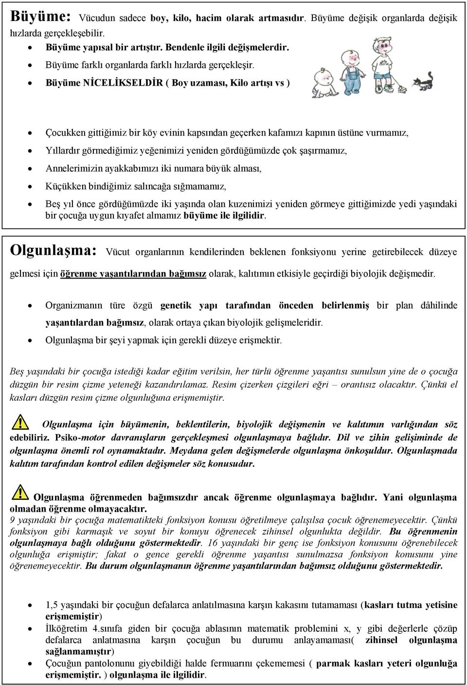 Büyüme NĠCELĠKSELDĠR ( Boy uzaması, Kilo artıģı vs ) Çocukken gittiğimiz bir köy evinin kapsından geçerken kafamızı kapının üstüne vurmamız, Yıllardır görmediğimiz yeğenimizi yeniden gördüğümüzde çok