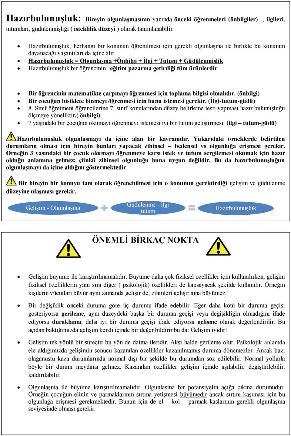 HazırbulunuĢluk = OlgunlaĢma +Önbilgi + Ġlgi + Tutum + GüdülenmiĢlik HazırbulunuĢluk bir öğrencinin eğitim pazarına getirdiği tüm ürünlerdir Bir öğrencinin matematikte çarpmayı öğrenmesi için toplama