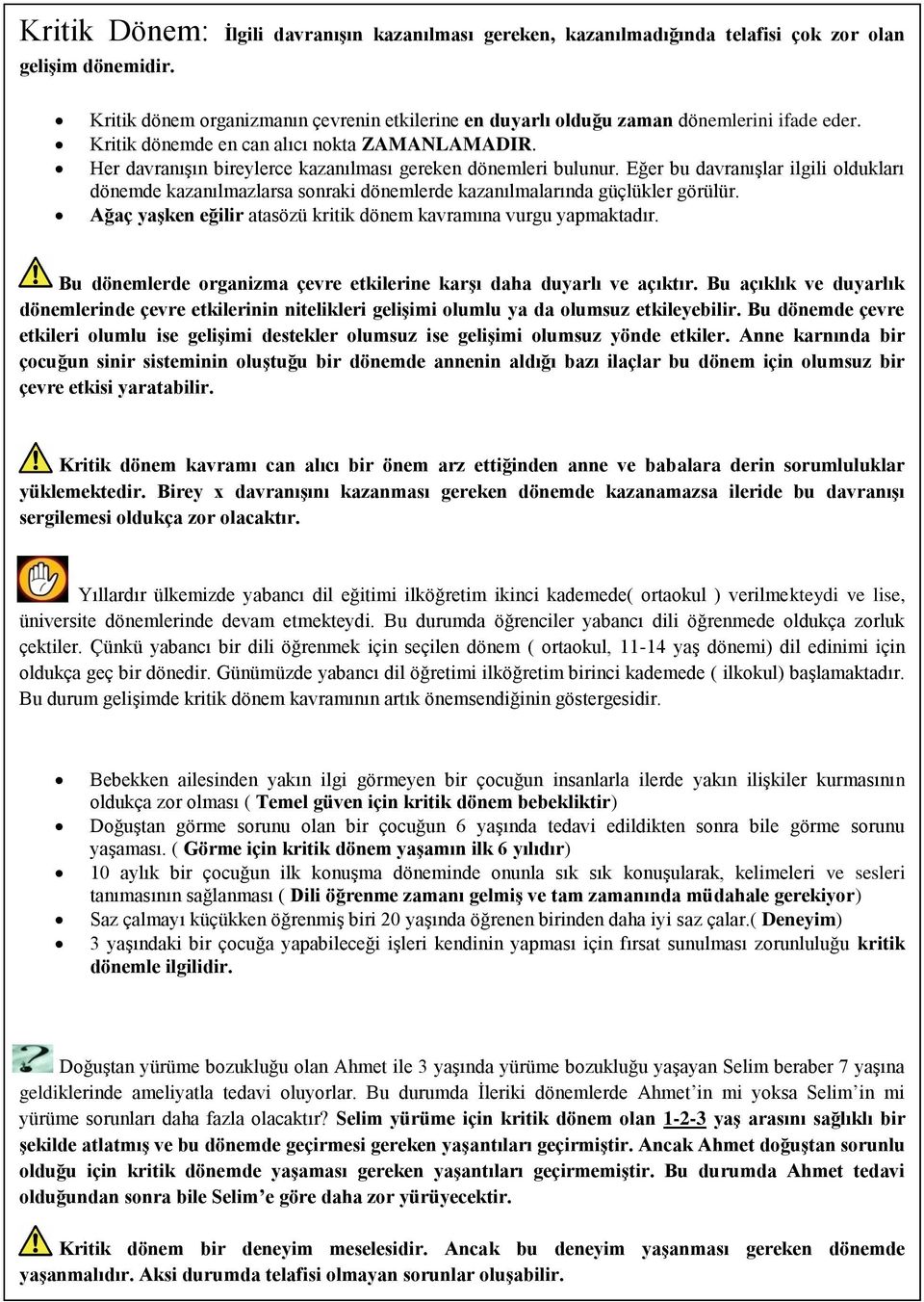 Her davranıģın bireylerce kazanılması gereken dönemleri bulunur. Eğer bu davranıģlar ilgili oldukları dönemde kazanılmazlarsa sonraki dönemlerde kazanılmalarında güçlükler görülür.