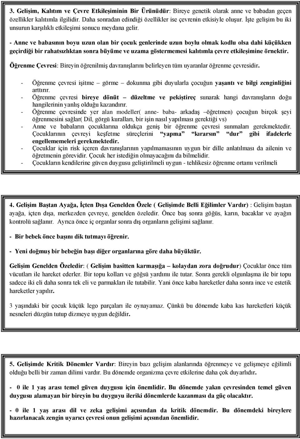 - Anne ve babasının boyu uzun olan bir çocuk genlerinde uzun boylu olmak kodlu olsa dahi küçükken geçirdiği bir rahatsızlıktan sonra büyüme ve uzama göstermemesi kalıtımla çevre etkileģimine örnektir.