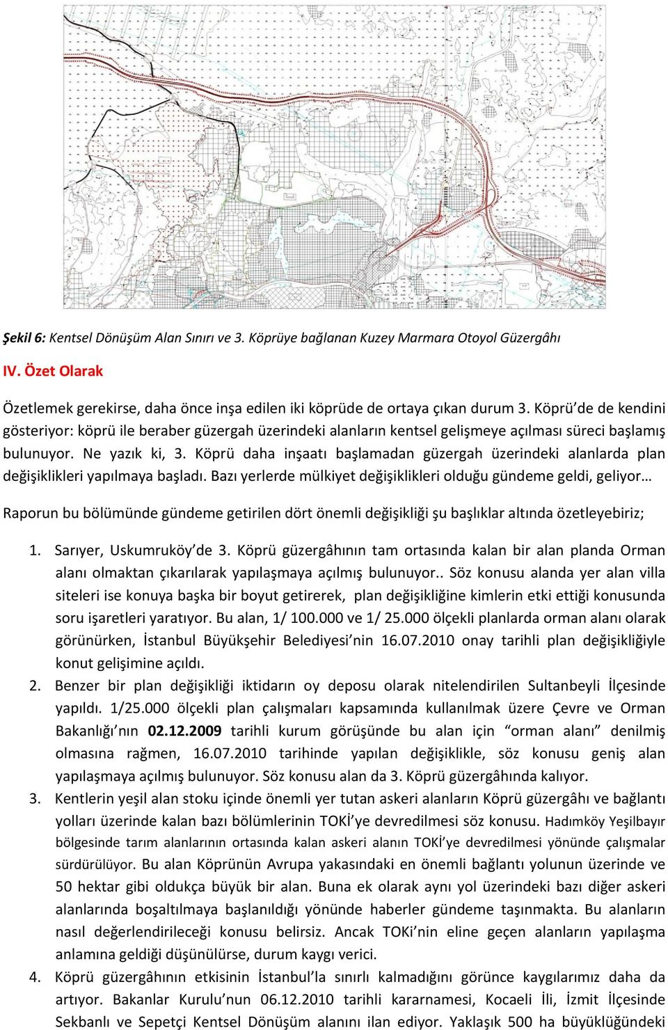 Köprü daha inşaatı başlamadan güzergah üzerindeki alanlarda plan değişiklikleri yapılmaya başladı.