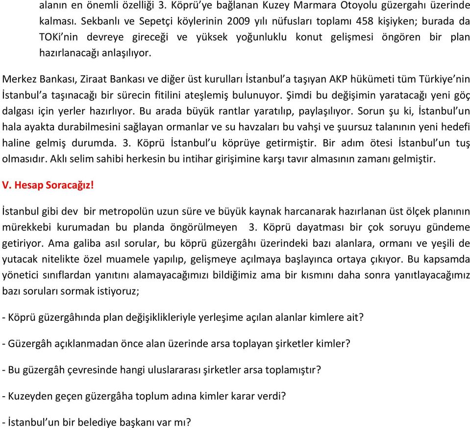 Merkez Bankası, Ziraat Bankası ve diğer üst kurulları İstanbul a taşıyan AKP hükümeti tüm Türkiye nin İstanbul a taşınacağı bir sürecin fitilini ateşlemiş bulunuyor.