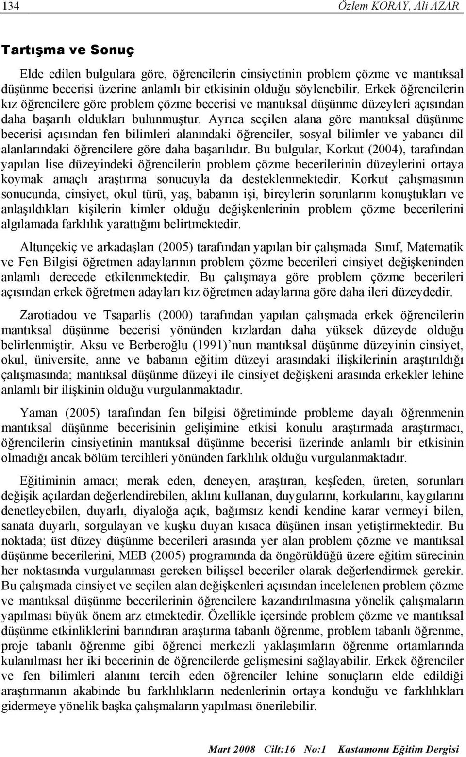 Ayrıca seçilen alana göre mantıksal düşünme becerisi açısından fen bilimleri alanındaki öğrenciler, sosyal bilimler ve yabancı dil alanlarındaki öğrencilere göre daha başarılıdır.