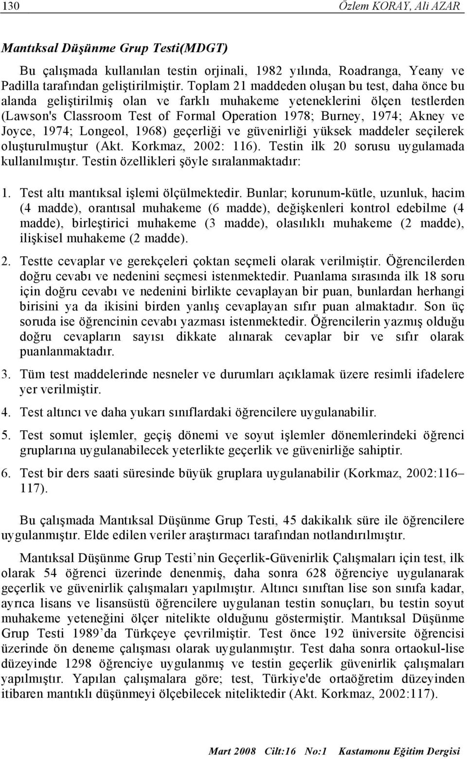 Joyce, 1974; Longeol, 1968) geçerliği ve güvenirliği yüksek maddeler seçilerek oluşturulmuştur (Akt. Korkmaz, 2002: 116). Testin ilk 20 sorusu uygulamada kullanılmıştır.