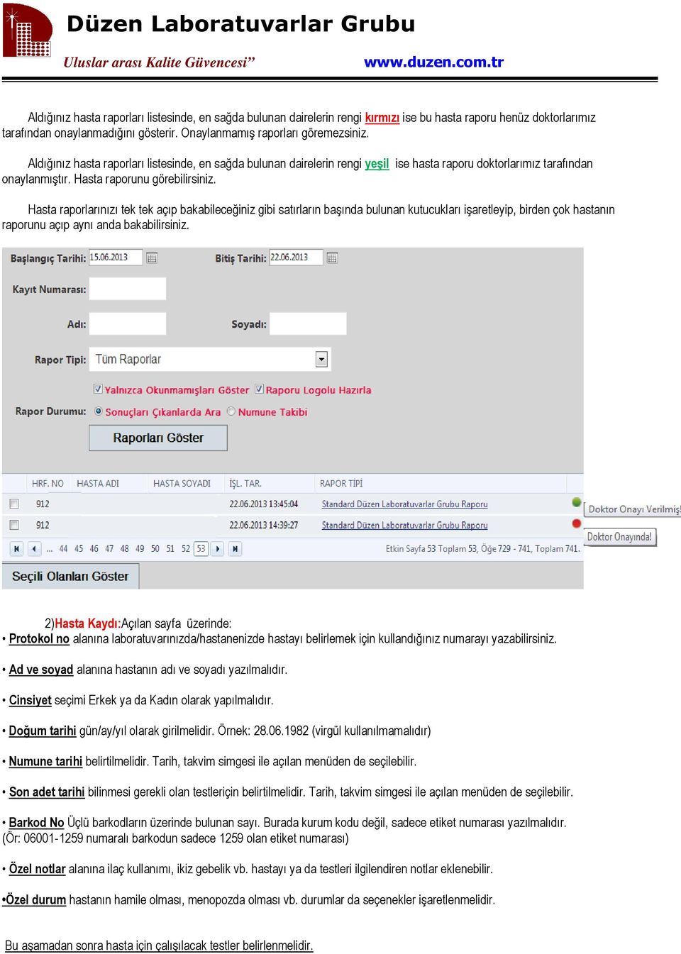 Hasta raporlarınızı tek tek açıp bakabileceğiniz gibi satırların başında bulunan kutucukları işaretleyip, birden çok hastanın raporunu açıp aynı anda bakabilirsiniz.