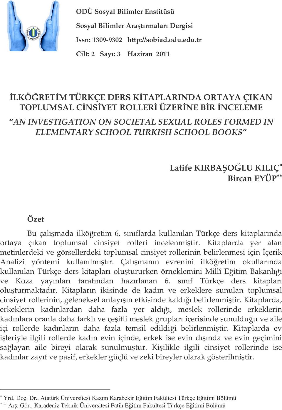 SCHOOL BOOKS Latife KIRBAOLU KILIÇ Bircan EYÜP Özet Bu çalımada ilköretim 6. sınıflarda kullanılan Türkçe ders kitaplarında ortaya çıkan toplumsal cinsiyet rolleri incelenmitir.