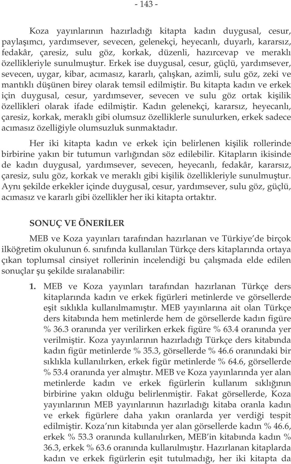 Erkek ise duygusal, cesur, güçlü, yardımsever, sevecen, uygar, kibar, acımasız, kararlı, çalıkan, azimli, sulu göz, zeki ve mantıklı düünen birey olarak temsil edilmitir.