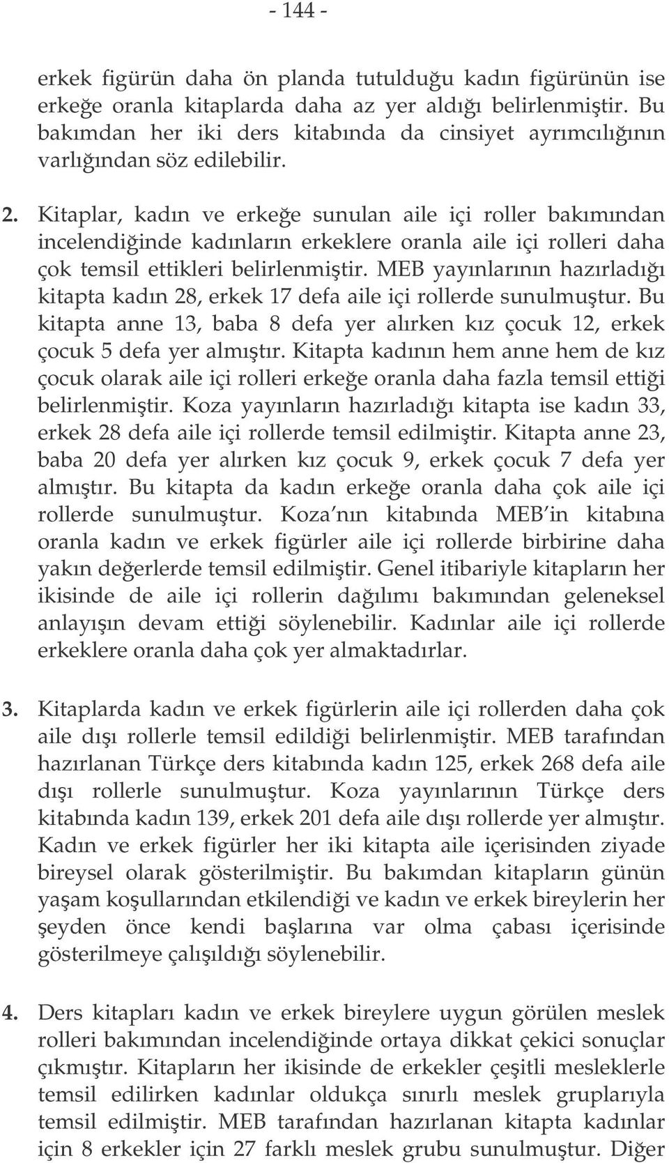 Kitaplar, kadın ve erkee sunulan aile içi roller bakımından incelendiinde kadınların erkeklere oranla aile içi rolleri daha çok temsil ettikleri belirlenmitir.