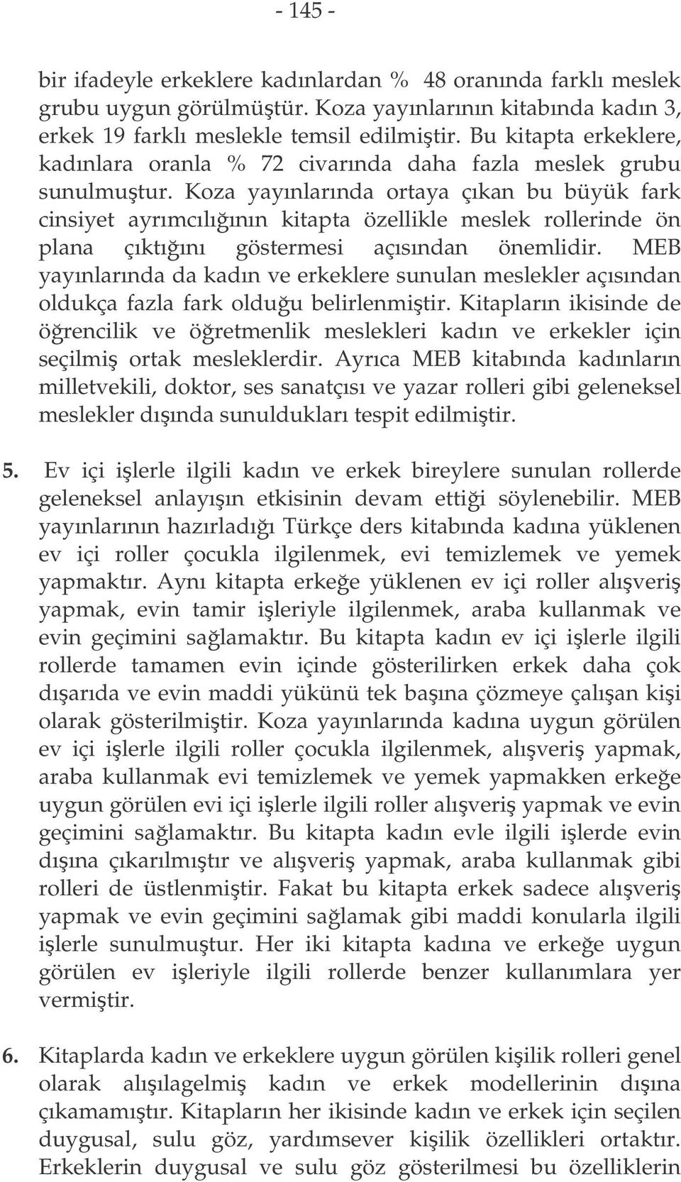 Koza yayınlarında ortaya çıkan bu büyük fark cinsiyet ayrımcılıının kitapta özellikle meslek rollerinde ön plana çıktıını göstermesi açısından önemlidir.