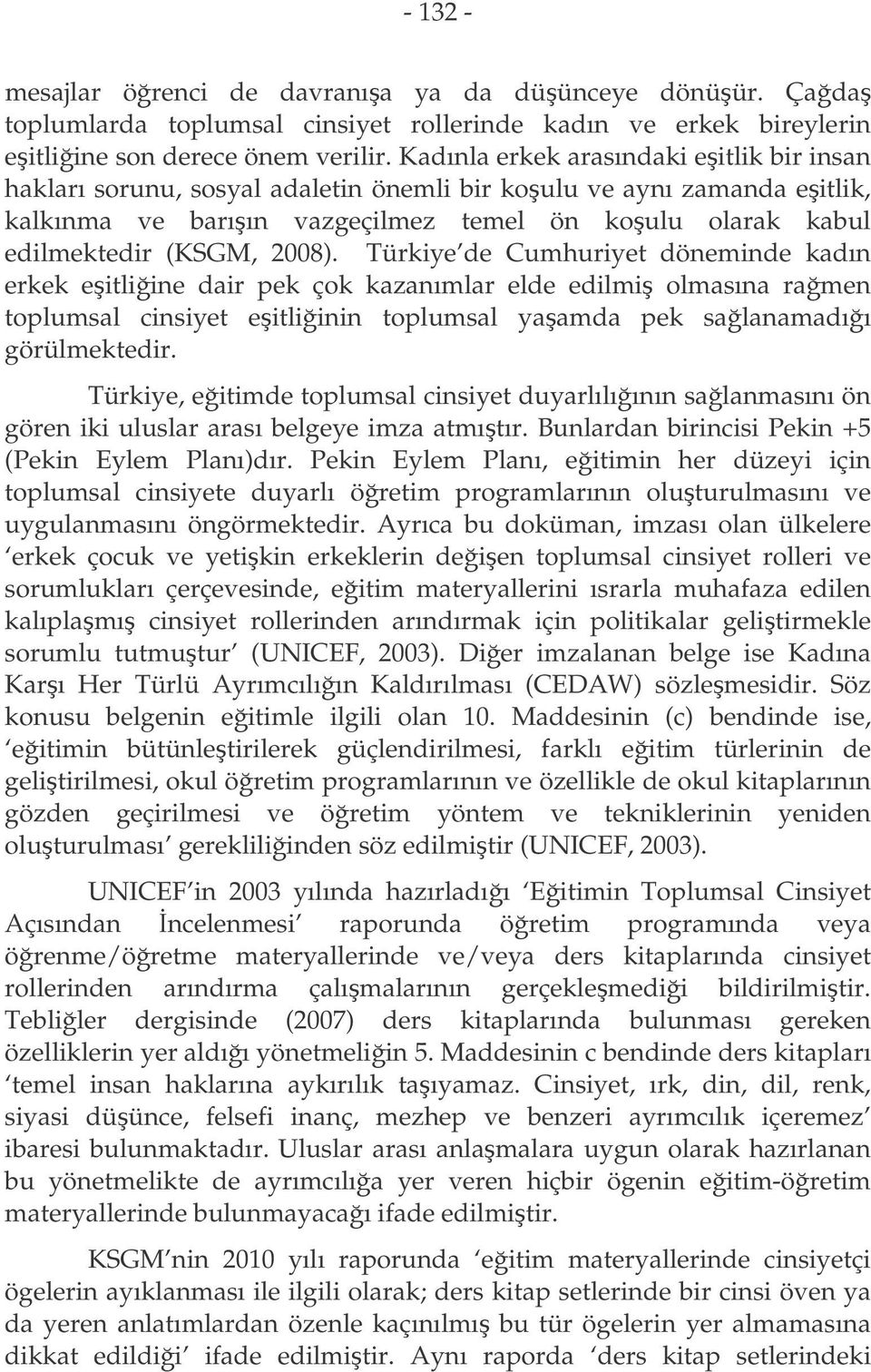 Türkiye de Cumhuriyet döneminde kadın erkek eitliine dair pek çok kazanımlar elde edilmi olmasına ramen toplumsal cinsiyet eitliinin toplumsal yaamda pek salanamadıı görülmektedir.