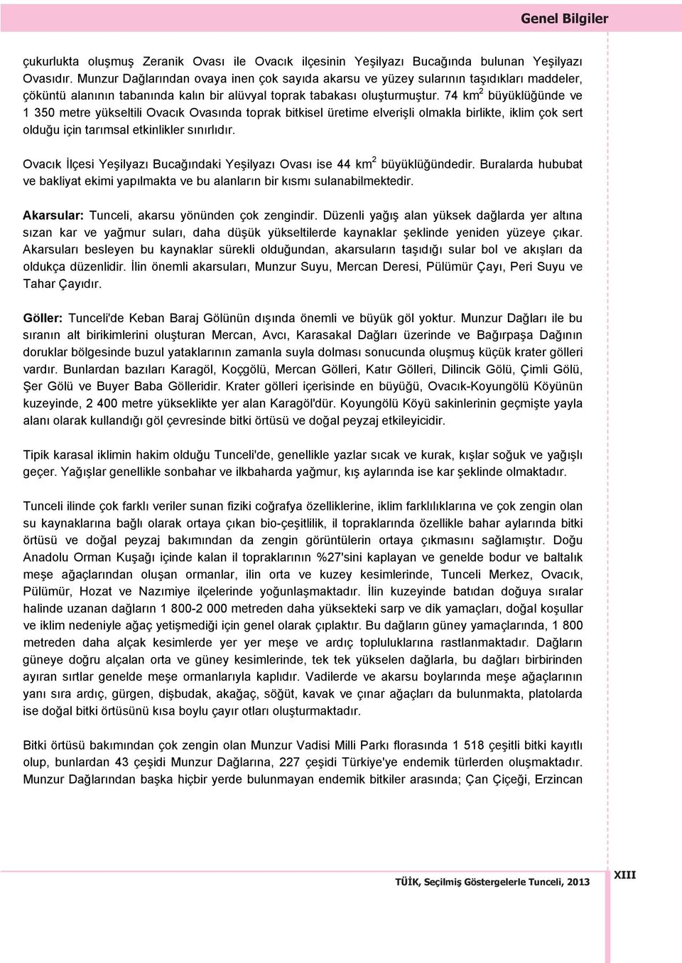 74 km 2 büyüklüğünde ve 1 350 metre yükseltili Ovac k Ovas nda toprak bitkisel üretime elverişli olmakla birlikte, iklim çok sert olduğu için tar msal etkinlikler s n rl d r.