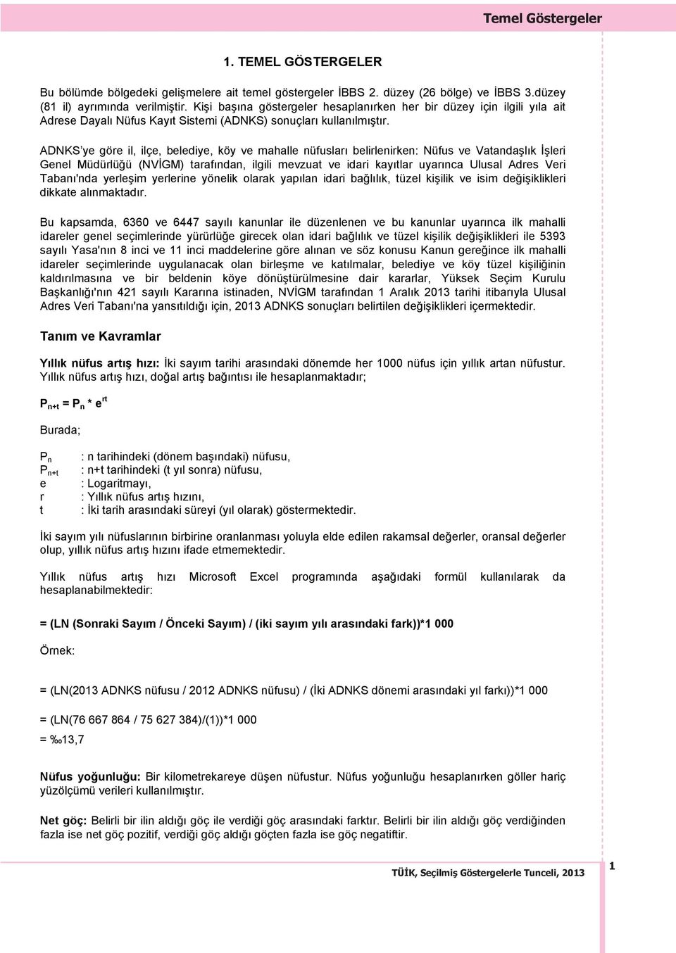 ADNKS ye göre il, ilçe, belediye, köy ve mahalle nüfuslar belirlenirken: Nüfus ve Vatandaşl k İşleri Genel Müdürlüğü (NVİGM) taraf ndan, ilgili mevzuat ve idari kay tlar uyar nca Ulusal Adres Veri