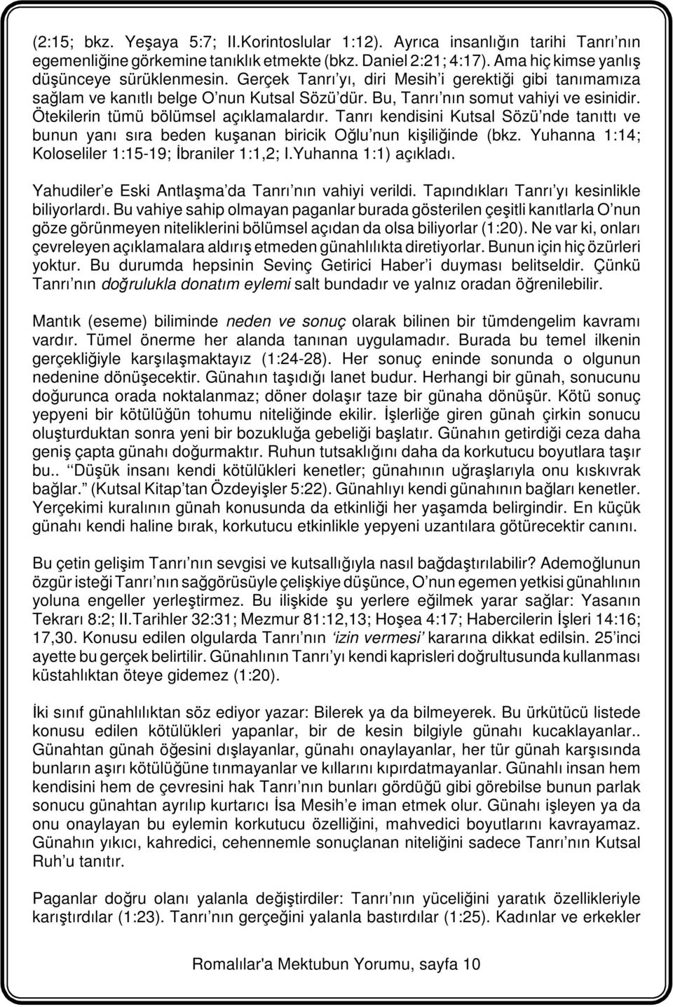 Tanrı kendisini Kutsal Sözü nde tanıttı ve bunun yanı sıra beden kuşanan biricik Oğlu nun kişiliğinde (bkz. Yuhanna 1:14; Koloseliler 1:15-19; İbraniler 1:1,2; I.Yuhanna 1:1) açıkladı.