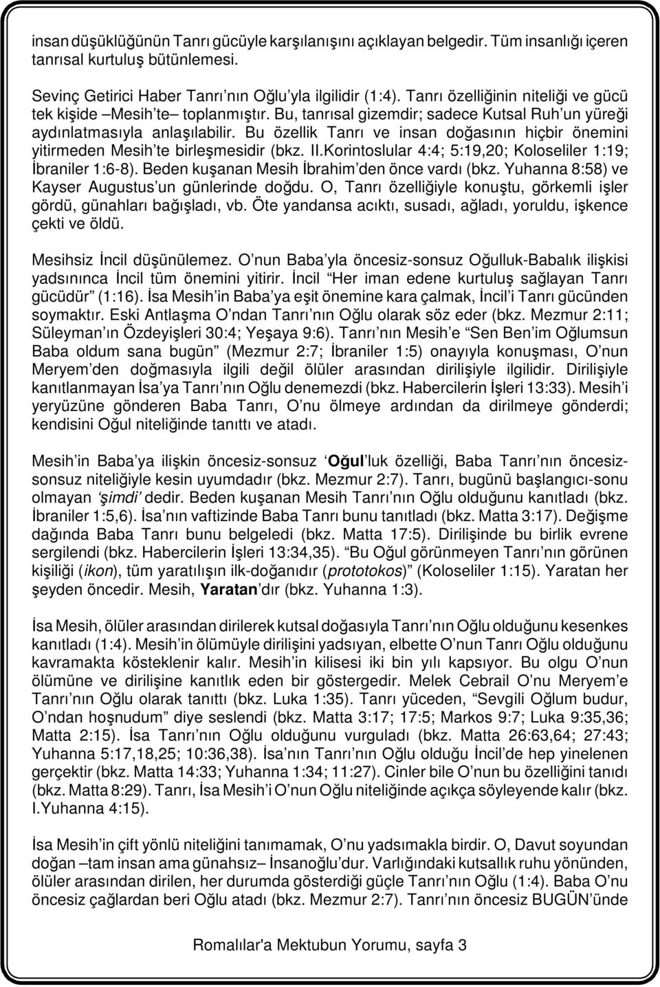 Bu özellik Tanrı ve insan doğasının hiçbir önemini yitirmeden Mesih te birleşmesidir (bkz. II.Korintoslular 4:4; 5:19,20; Koloseliler 1:19; İbraniler 1:6-8).