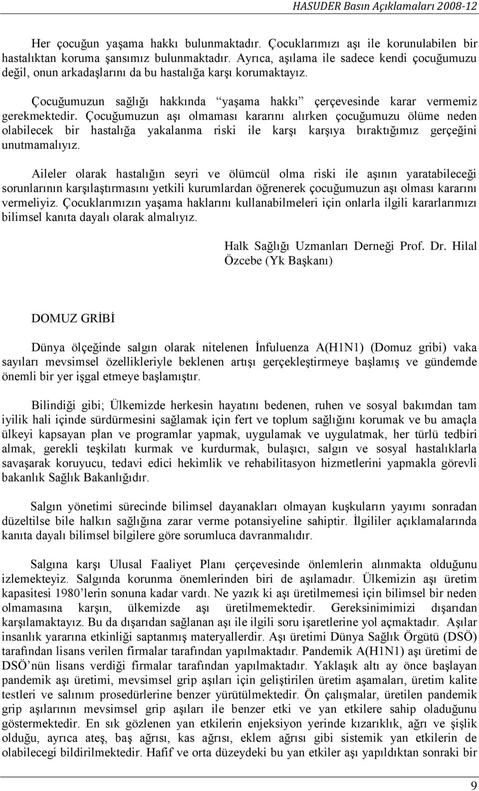 Çocuğumuzun aşı olmaması kararını alırken çocuğumuzu ölüme neden olabilecek bir hastalığa yakalanma riski ile karşı karşıya bıraktığımız gerçeğini unutmamalıyız.