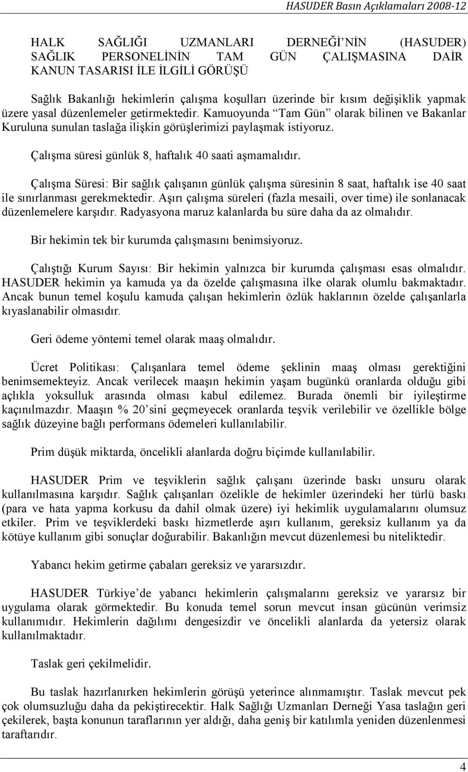 Çalışma süresi günlük 8, haftalık 40 saati aşmamalıdır. Çalışma Süresi: Bir sağlık çalışanın günlük çalışma süresinin 8 saat, haftalık ise 40 saat ile sınırlanması gerekmektedir.