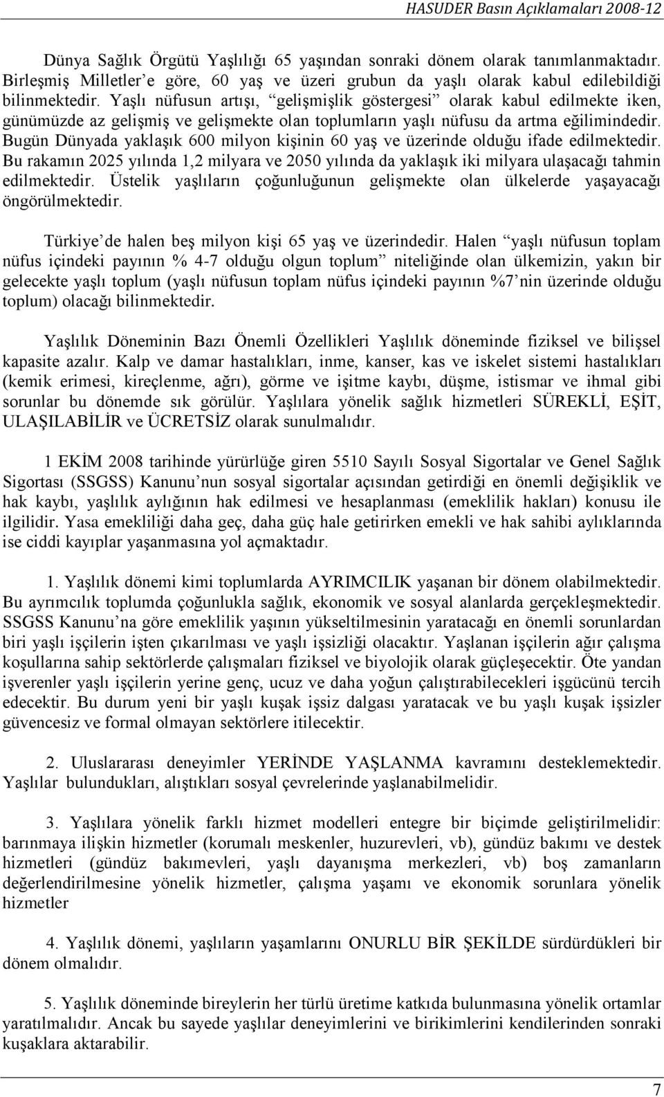 Bugün Dünyada yaklaşık 600 milyon kişinin 60 yaş ve üzerinde olduğu ifade edilmektedir. Bu rakamın 2025 yılında 1,2 milyara ve 2050 yılında da yaklaşık iki milyara ulaşacağı tahmin edilmektedir.