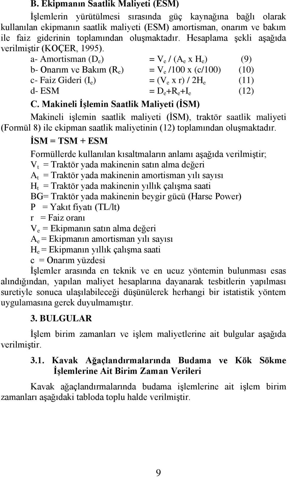 a- Amortisman (D e ) = V e / (A e x H e ) (9) b- Onarım ve Bakım (R e ) = V e /100 x (c/100) (10) c- Faiz Gideri (I e ) = (V e x r) / 2H e (11) d- ESM = D e +R e +I e (12) C.