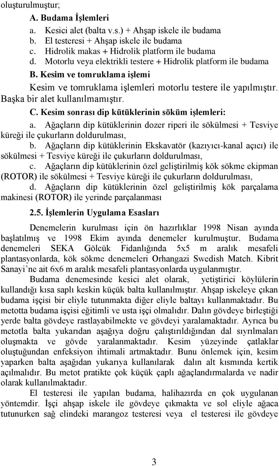 Kesim sonrası dip kütüklerinin söküm iģlemleri: a. Ağaçların dip kütüklerinin dozer riperi ile sökülmesi + Tesviye küreği ile çukurların doldurulması, b.