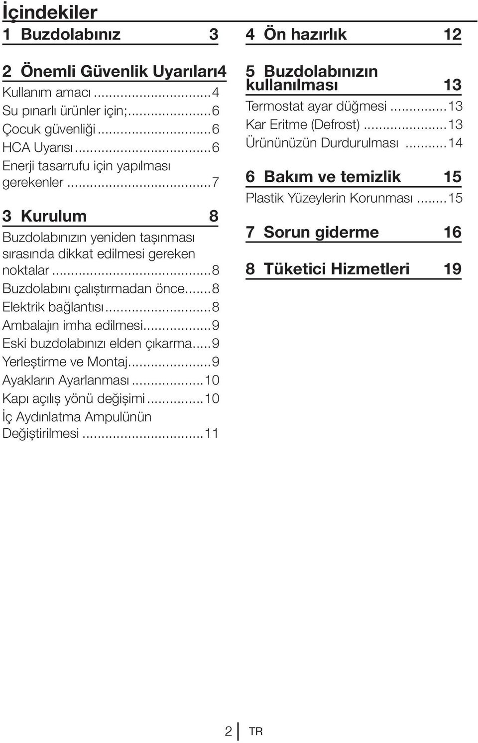 ..9 Eski buzdolabınızı elden çıkarma...9 Yerleştirme ve Montaj...9 Ayakların Ayarlanması...10 Kapı açılış yönü değişimi...10 İç Aydınlatma Ampulünün Değiştirilmesi.