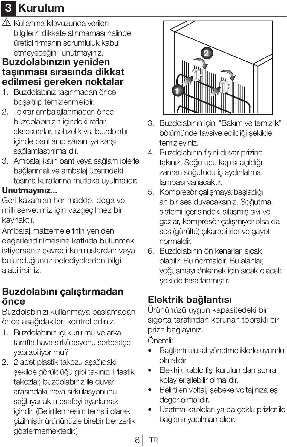 Tekrar ambalajlanmadan önce buzdolabınızın içindeki raflar, aksesuarlar, sebzelik vs. buzdolabı içinde bantlanıp sarsıntıya karşı sağlamlaştırılmalıdır. 3.