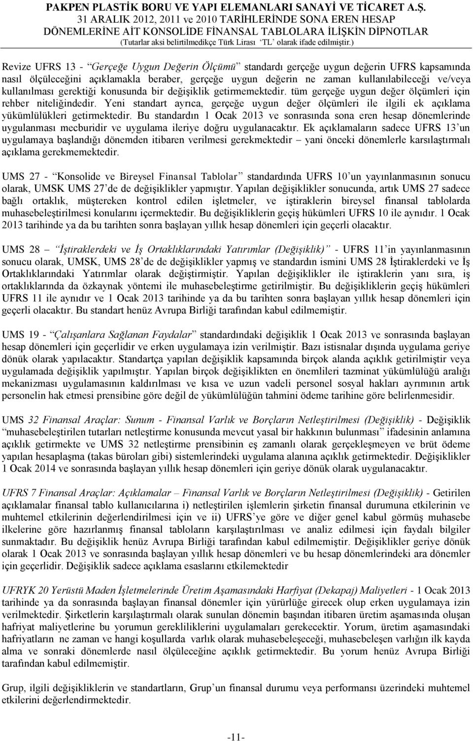 Yeni standart ayrıca, gerçeğe uygun değer ölçümleri ile ilgili ek açıklama yükümlülükleri getirmektedir.