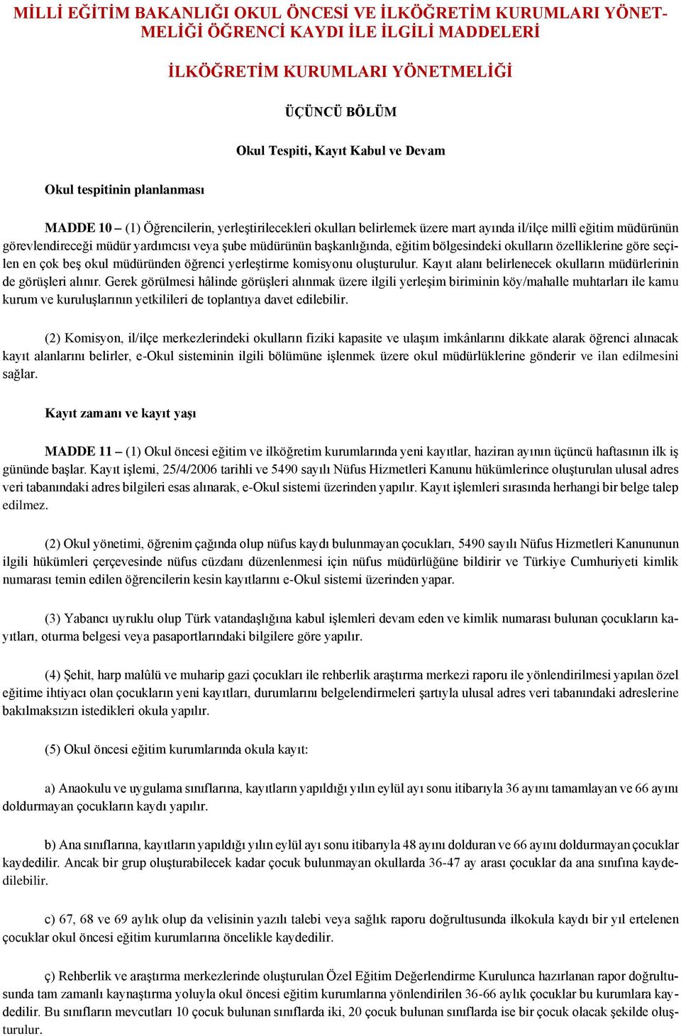 başkanlığında, eğitim bölgesindeki okulların özelliklerine göre seçilen en çok beş okul müdüründen öğrenci yerleştirme komisyonu oluşturulur.